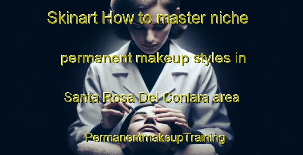 Skinart How to master niche permanent makeup styles in Santa Rosa Del Conlara area | PermanentmakeupTraining | PermanentmakeupClasses | SkinartTraining-Argentina