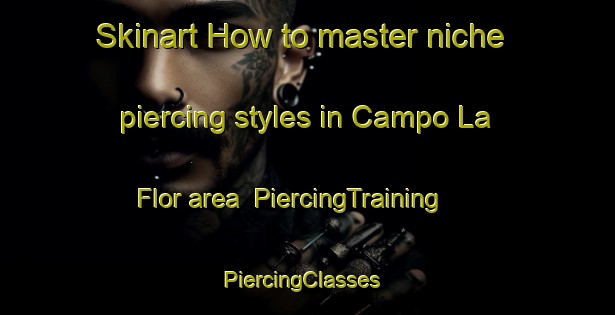 Skinart How to master niche piercing styles in Campo La Flor area | PiercingTraining | PiercingClasses | SkinartTraining-Argentina