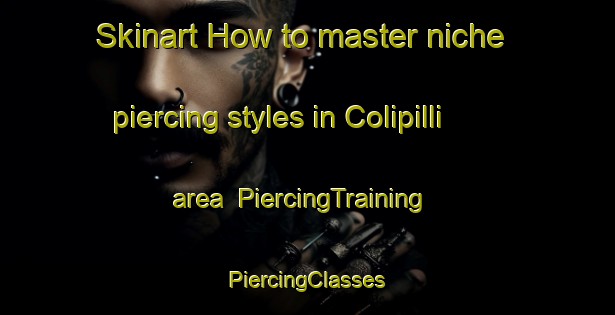 Skinart How to master niche piercing styles in Colipilli area | #PiercingTraining #PiercingClasses #SkinartTraining-Argentina