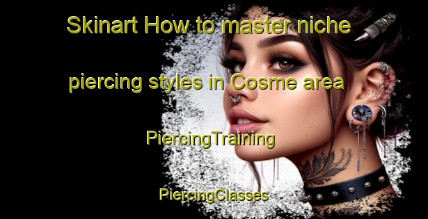 Skinart How to master niche piercing styles in Cosme area | #PiercingTraining #PiercingClasses #SkinartTraining-Argentina