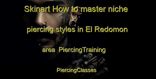 Skinart How to master niche piercing styles in El Redomon area | PiercingTraining | PiercingClasses | SkinartTraining-Argentina