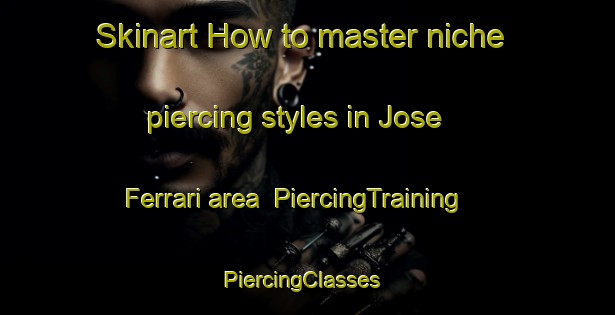 Skinart How to master niche piercing styles in Jose Ferrari area | PiercingTraining | PiercingClasses | SkinartTraining-Argentina