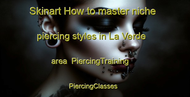 Skinart How to master niche piercing styles in La Verde area | PiercingTraining | PiercingClasses | SkinartTraining-Argentina