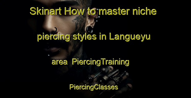 Skinart How to master niche piercing styles in Langueyu area | PiercingTraining | PiercingClasses | SkinartTraining-Argentina