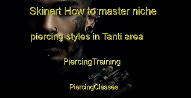 Skinart How to master niche piercing styles in Tanti area | PiercingTraining | PiercingClasses | SkinartTraining-Argentina
