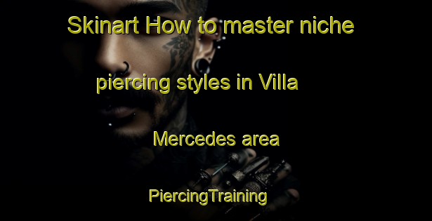 Skinart How to master niche piercing styles in Villa Mercedes area | PiercingTraining | PiercingClasses | SkinartTraining-Argentina