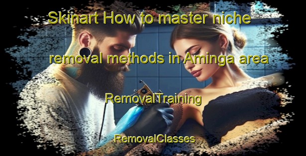 Skinart How to master niche removal methods in Aminga area | RemovalTraining | RemovalClasses | SkinartTraining-Argentina