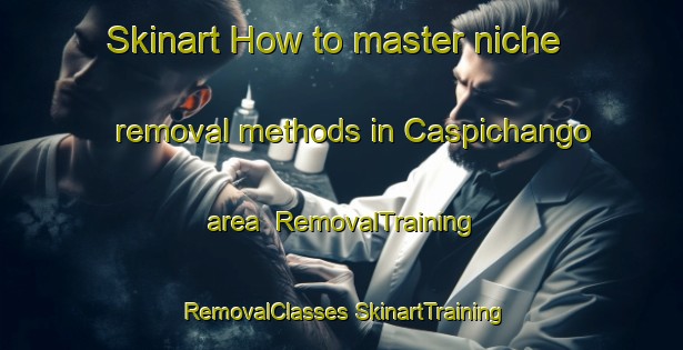 Skinart How to master niche removal methods in Caspichango area | #RemovalTraining #RemovalClasses #SkinartTraining-Argentina