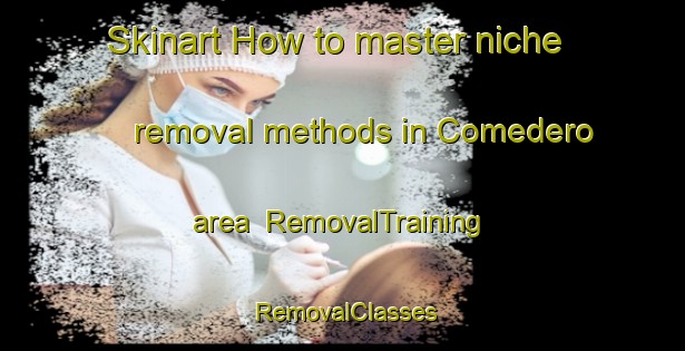 Skinart How to master niche removal methods in Comedero area | RemovalTraining | RemovalClasses | SkinartTraining-Argentina