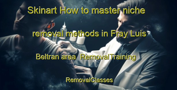 Skinart How to master niche removal methods in Fray Luis Beltran area | RemovalTraining | RemovalClasses | SkinartTraining-Argentina
