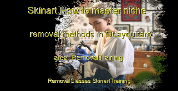 Skinart How to master niche removal methods in Guayquiraro area | #RemovalTraining #RemovalClasses #SkinartTraining-Argentina