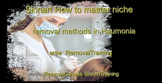 Skinart How to master niche removal methods in Haumonia area | #RemovalTraining #RemovalClasses #SkinartTraining-Argentina