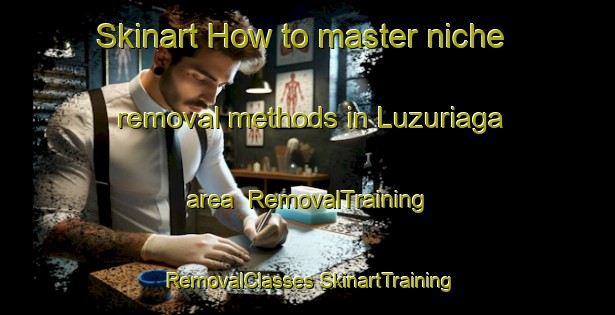 Skinart How to master niche removal methods in Luzuriaga area | #RemovalTraining #RemovalClasses #SkinartTraining-Argentina