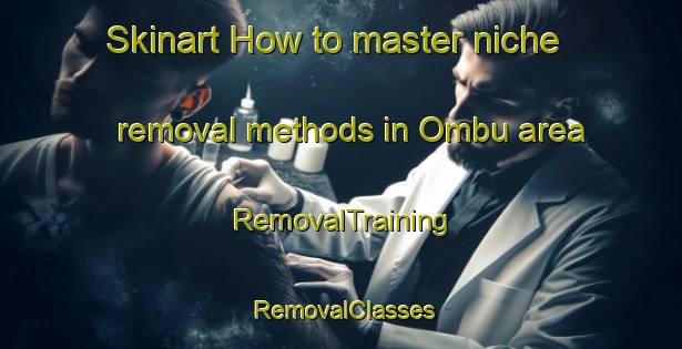 Skinart How to master niche removal methods in Ombu area | RemovalTraining | RemovalClasses | SkinartTraining-Argentina