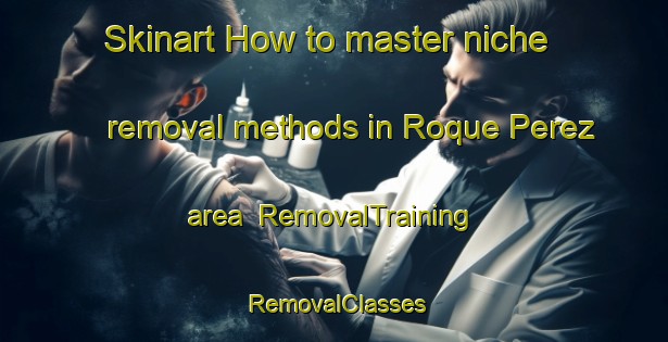 Skinart How to master niche removal methods in Roque Perez area | RemovalTraining | RemovalClasses | SkinartTraining-Argentina