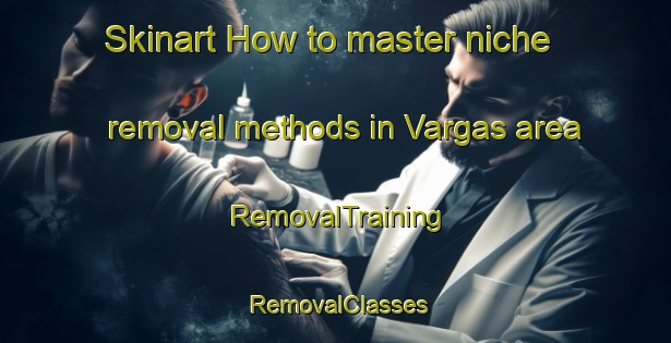 Skinart How to master niche removal methods in Vargas area | RemovalTraining | RemovalClasses | SkinartTraining-Argentina