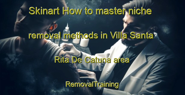 Skinart How to master niche removal methods in Villa Santa Rita De Catuna area | RemovalTraining | RemovalClasses | SkinartTraining-Argentina