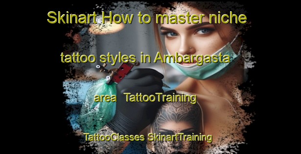 Skinart How to master niche tattoo styles in Ambargasta area | #TattooTraining #TattooClasses #SkinartTraining-Argentina