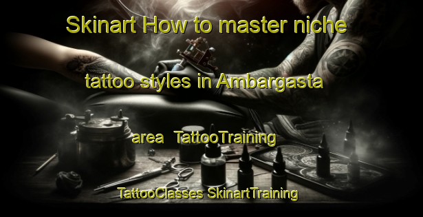 Skinart How to master niche tattoo styles in Ambargasta area | #TattooTraining #TattooClasses #SkinartTraining-Argentina