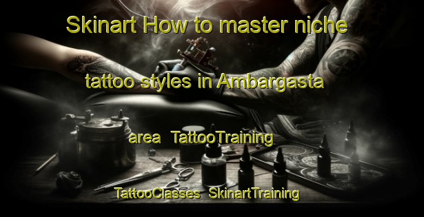Skinart How to master niche tattoo styles in Ambargasta area | TattooTraining | TattooClasses | SkinartTraining-Argentina