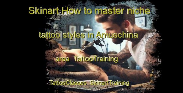 Skinart How to master niche tattoo styles in Amuschina area | TattooTraining | TattooClasses | SkinartTraining-Argentina