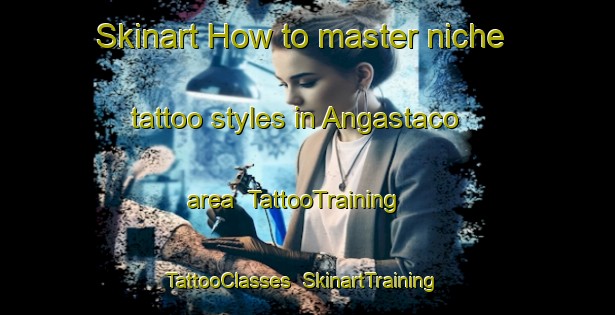 Skinart How to master niche tattoo styles in Angastaco area | TattooTraining | TattooClasses | SkinartTraining-Argentina