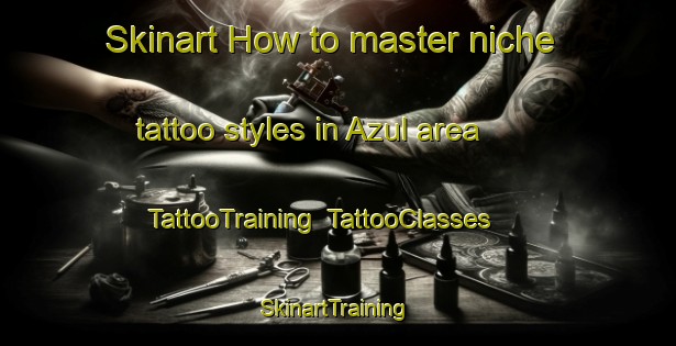Skinart How to master niche tattoo styles in Azul area | TattooTraining | TattooClasses | SkinartTraining-Argentina