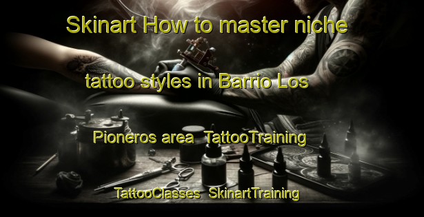 Skinart How to master niche tattoo styles in Barrio Los Pioneros area | TattooTraining | TattooClasses | SkinartTraining-Argentina