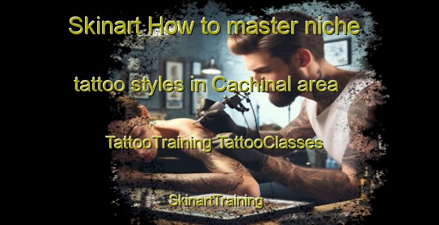 Skinart How to master niche tattoo styles in Cachinal area | #TattooTraining #TattooClasses #SkinartTraining-Argentina