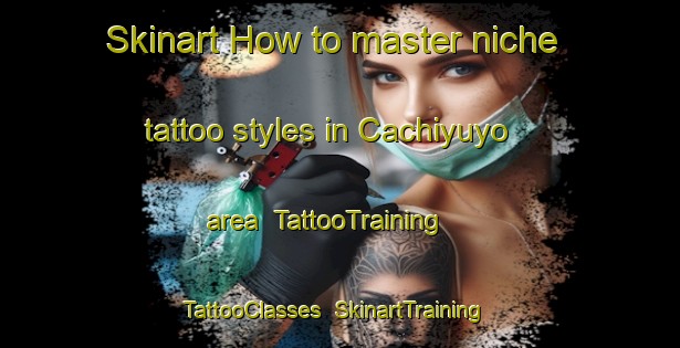 Skinart How to master niche tattoo styles in Cachiyuyo area | TattooTraining | TattooClasses | SkinartTraining-Argentina