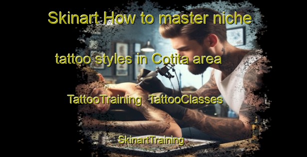 Skinart How to master niche tattoo styles in Cotita area | TattooTraining | TattooClasses | SkinartTraining-Argentina