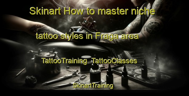 Skinart How to master niche tattoo styles in Fraga area | TattooTraining | TattooClasses | SkinartTraining-Argentina