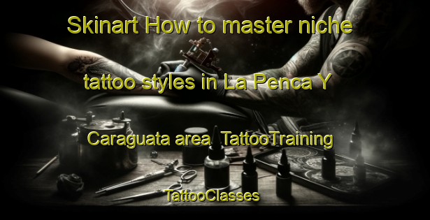 Skinart How to master niche tattoo styles in La Penca Y Caraguata area | TattooTraining | TattooClasses | SkinartTraining-Argentina