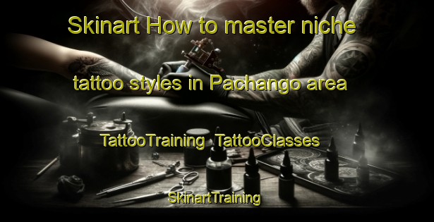 Skinart How to master niche tattoo styles in Pachango area | TattooTraining | TattooClasses | SkinartTraining-Argentina