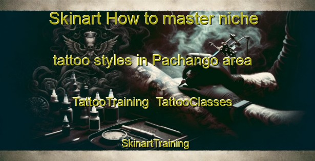 Skinart How to master niche tattoo styles in Pachango area | TattooTraining | TattooClasses | SkinartTraining-Argentina