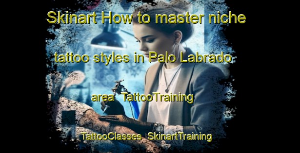 Skinart How to master niche tattoo styles in Palo Labrado area | TattooTraining | TattooClasses | SkinartTraining-Argentina