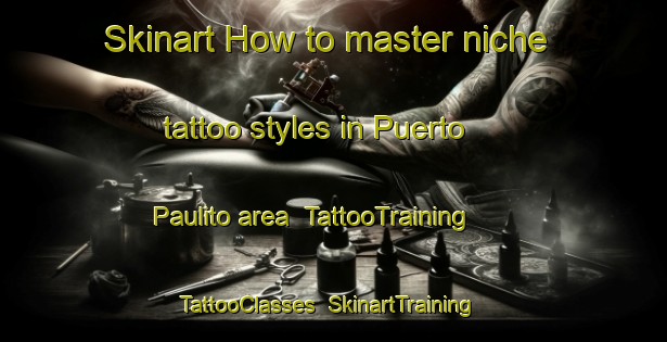 Skinart How to master niche tattoo styles in Puerto Paulito area | TattooTraining | TattooClasses | SkinartTraining-Argentina