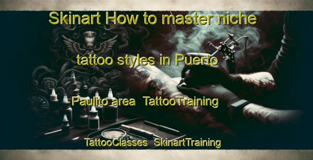 Skinart How to master niche tattoo styles in Puerto Paulito area | TattooTraining | TattooClasses | SkinartTraining-Argentina
