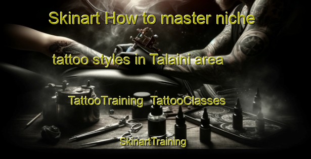 Skinart How to master niche tattoo styles in Talaini area | TattooTraining | TattooClasses | SkinartTraining-Argentina