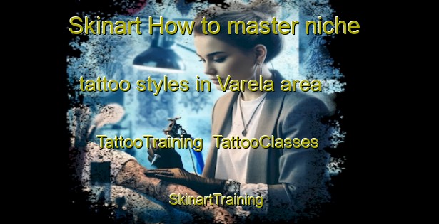 Skinart How to master niche tattoo styles in Varela area | TattooTraining | TattooClasses | SkinartTraining-Argentina