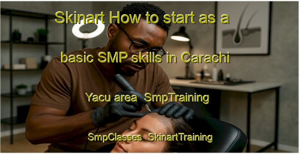 Skinart How to start as a basic SMP skills in Carachi Yacu area | SmpTraining | SmpClasses | SkinartTraining-Argentina
