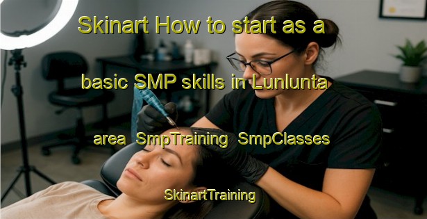 Skinart How to start as a basic SMP skills in Lunlunta area | SmpTraining | SmpClasses | SkinartTraining-Argentina