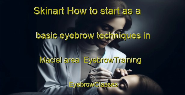 Skinart How to start as a basic eyebrow techniques in Maciel area | EyebrowTraining | EyebrowClasses | SkinartTraining-Argentina