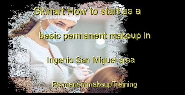 Skinart How to start as a basic permanent makeup in Ingenio San Miguel area | PermanentmakeupTraining | PermanentmakeupClasses | SkinartTraining-Argentina