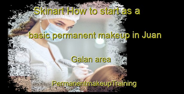 Skinart How to start as a basic permanent makeup in Juan Galan area | PermanentmakeupTraining | PermanentmakeupClasses | SkinartTraining-Argentina