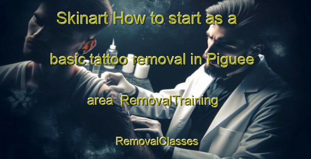 Skinart How to start as a basic tattoo removal in Piguee area | RemovalTraining | RemovalClasses | SkinartTraining-Argentina