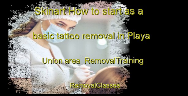 Skinart How to start as a basic tattoo removal in Playa Union area | RemovalTraining | RemovalClasses | SkinartTraining-Argentina