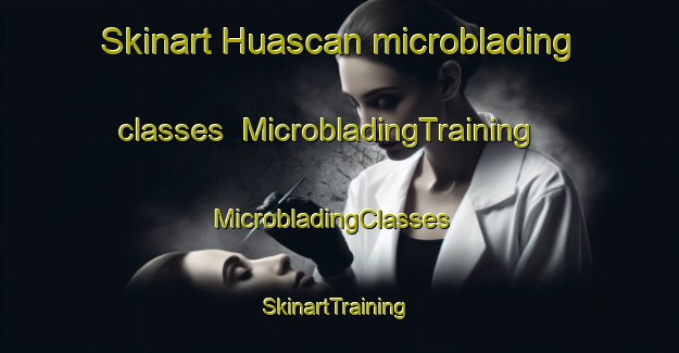 Skinart Huascan microblading classes | MicrobladingTraining | MicrobladingClasses | SkinartTraining-Argentina