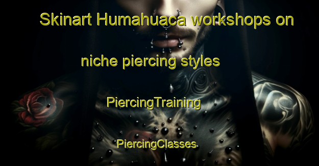 Skinart Humahuaca workshops on niche piercing styles | PiercingTraining | PiercingClasses | SkinartTraining-Argentina
