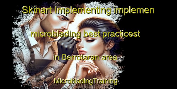 Skinart Implementing implemen microblading best practicest in Berrotaran area | MicrobladingTraining | MicrobladingClasses | SkinartTraining-Argentina